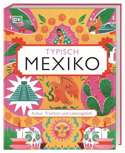 Typisch Mexiko: Kultur, Tradition und Lebensgefühl. Ein Geschenk-Buch für alle Mexiko-Fans und eine Inspiration für den nächsten Mexiko-Urlaub