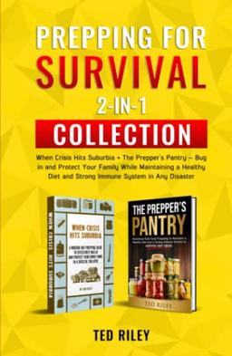 Prepping for Survival 2-In-1 Collection: When Crisis Hits Suburbia + The Prepper’s Pantry – Bug in and Protect Your Family While Maintaining a Healthy Diet and Strong Immune System in Any Disaster