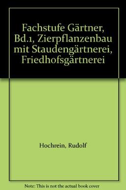 Fachstufe Gärtner, Bd.1, Zierpflanzenbau mit Staudengärtnerei, Friedhofsgärtnerei