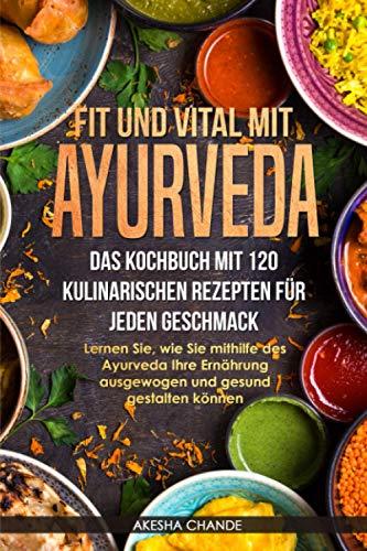 Fit und Vital mit Ayurveda: Das Kochbuch mit 120 Kulinarischen Rezepten für jeden Geschmack. Lernen Sie, wie Sie mithilfe des Ayurveda Ihre Ernährung ausgewogen und gesund gestalten können.