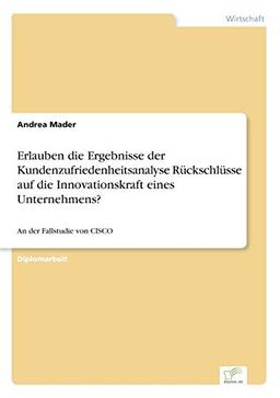 Erlauben die Ergebnisse der Kundenzufriedenheitsanalyse Rückschlüsse auf die Innovationskraft eines Unternehmens?: An der Fallstudie von CISCO