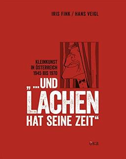 "... und Lachen hat seine Zeit": Kabarett zwischen Wiederaufbau und Wirtschaftswunder. Kleinkunst in Österreich 1945 bis 1970 (Kulturgeschichte des österreichischen Kabaretts)