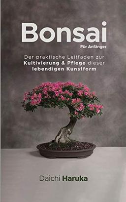 Bonsai Für Anfänger: Der praktische Leitfaden zur Kultivierung & Pflege dieser lebendigen Kunstform