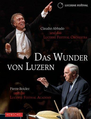 Das Wunder von Luzern: Claudio Abbado und das LUCERNE FESTIVAL Orchestra/ Pierre Boulez und die LUCERNE FESTIVAL Acedemy