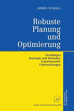 Robuste Planung und Optimierung: Grundlagen - Konzepte Und Methoden - Experimentelle Untersuchungen