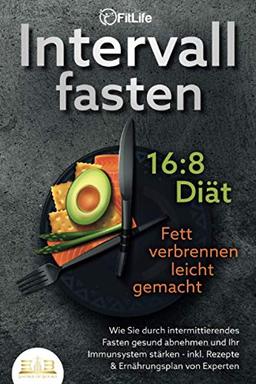 INTERVALLFASTEN 16:8 DIÄT - Fett verbrennen leicht gemacht: Wie Sie durch intermittierendes Fasten gesund abnehmen und Ihr Immunsystem stärken - inkl. Rezepte & Ernährungsplan von Experten