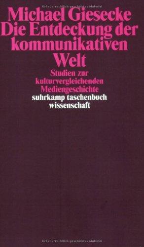 Die Entdeckung der kommunikativen Welt: Studien zur kulturvergleichenden Mediengeschichte (suhrkamp taschenbuch wissenschaft)