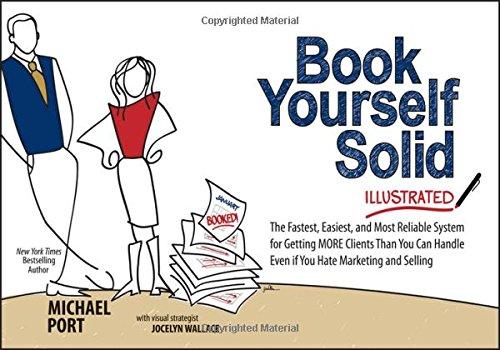 Book Yourself Solid Illustrated: The Fastest, Easiest, and Most Reliable System for Getting More Clients Than You Can Handle Even if You Hate Marketing and Selling