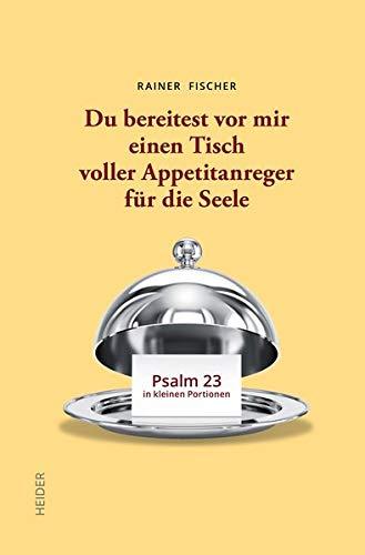 Du bereitest vor mir einen Tisch voller Appetitanreger für die Seele: Psalm 23 in kleinen Portionen