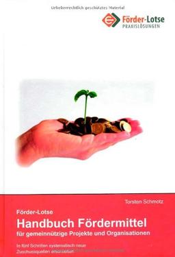 Förder-Lotse Handbuch Fördermittel für gemeinnützige Projekte und Organisationen: In fünf Schritten systematisch neue Zuschussquellen erschließen