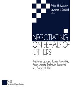 Negotiating on Behalf of Others: Advice to Lawyers, Business Executives, Sports Agents, Diplomats, Politicians, and Everybody Else (Negotiation and Dispute Resolution (Ndr) Series, 1)