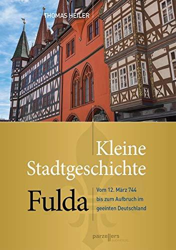 Kleine Stadtgeschichte Fulda: Vom 12. März 744 bis zum Aufbruch im geeinten Deutschland