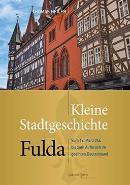 Kleine Stadtgeschichte Fulda: Vom 12. März 744 bis zum Aufbruch im geeinten Deutschland