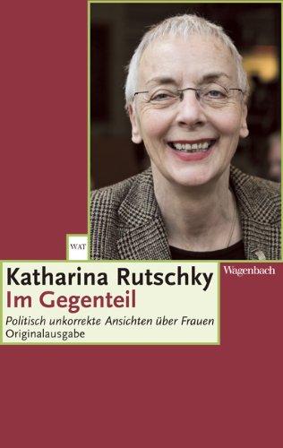 Im Gegenteil - Politisch unkorrekte Ansichten über Frauen