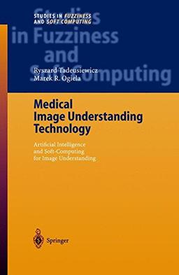 Medical Image Understanding Technology: Artificial Intelligence and Soft-Computing for Image Understanding (Studies in Fuzziness and Soft Computing)