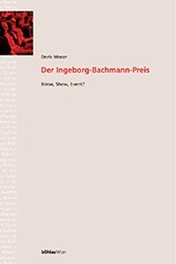 Der Ingeborg-Bachmann-Preis. Börse, Show, Event (Literaturgeschichte in Studien und Quellen)