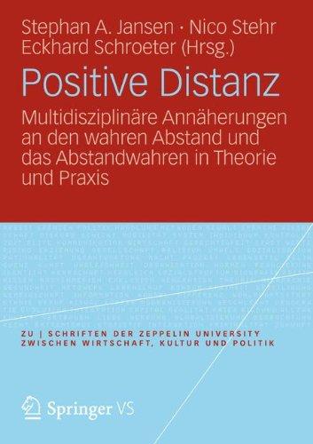 Positive Distanz?: Multidisziplinäre Annäherungen an den Wahren Abstand und das Abstandwahren in Theorie und Praxis (Zu | schriften) (German Edition) ... zwischen Wirtschaft, Kultur und Politik)