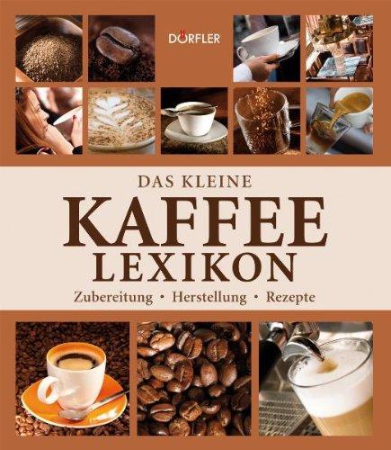 Das kleine Kaffee-Lexikon: Zubereitung, Herstellung, Rezepte