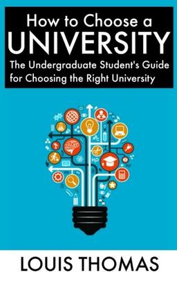 How to Choose a University: The Undergraduate Student's Guide for Choosing the Right University