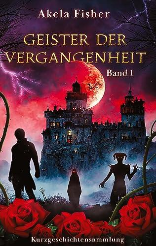 Geister der Vergangenheit Band 1: Kurzgeschichtensammlung