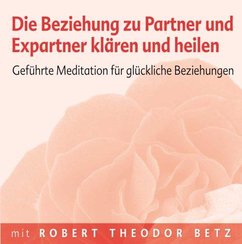 Die Beziehung zu Partner und Expartner klären und heilen: Geführte Meditation für glückliche Beziehungen