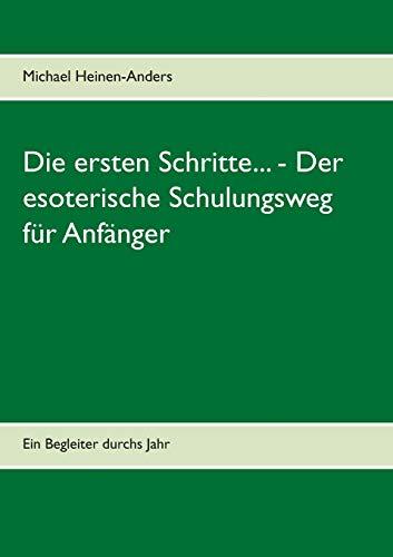 Die ersten Schritte... - Der esoterische Schulungsweg für Anfänger: Ein Begleiter durchs Jahr