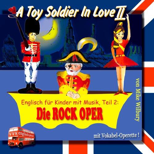 A Toy Soldier In Love 2 - Englisch für Kinder mit Musik, Teil 2: Die Rock-Oper - mit Vokabeloperette!