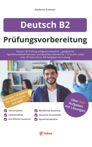 Deutsch B2 Prüfungsvorbereitung: Deutsch B2 Prüfung erfolgreich bestehen | geeignet für Sprachkursteilnehmerinnen und Sprachkursteilnehmer | 15 Audios ... 30 Tests mit ca. 400 Aufgaben inkl. Lösung