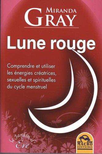 Lune rouge : comprendre et utiliser les énergies créatrices, sexuelles et spirituelles du cycle menstruel