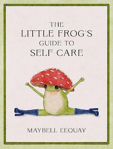 The Little Frog's Guide to Self-Care: Affirmations, Self-Love and Life Lessons According to the Internet's Most Fashionable Frog