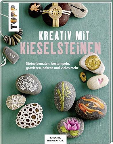 Kreativ mit Kieselsteinen (KREATIV.INSPIRATION.): Steine bemalen, bestempeln, gravieren, bohren und vieles mehr. Das große Ideenbuch