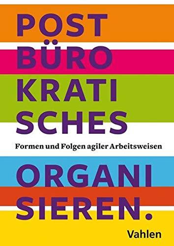 Postbürokratisches Organisieren: Erfahrungen partizipativer Organisationsformen in Großunternehmen: Agile, Holacracy, Working out Loud, Work Awesome