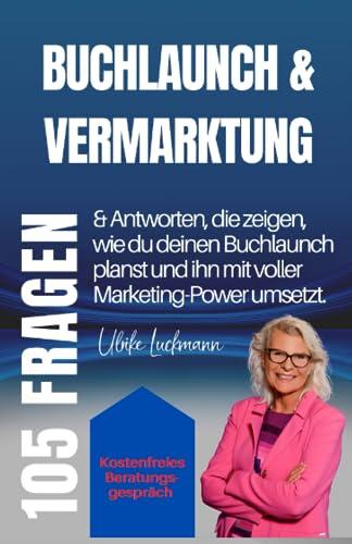 Buchlaunch & Vermarktung: 105 Fragen & Antworten, Antworten, die zeigen, wie du deinen Buchlaunch planst und ihn mit voller Marketing-Power umsetzt. (Fragen und Antworten rund ums Buch schreiben)