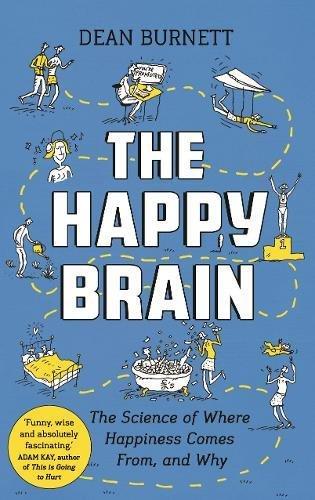 The Happy Brain: The Science of Where Happiness Comes From, and Why