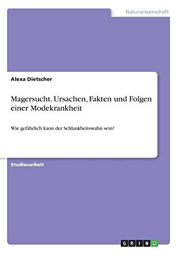 Magersucht. Ursachen, Fakten und Folgen einer Modekrankheit: Wie gefährlich kann der Schlankheitswahn sein?