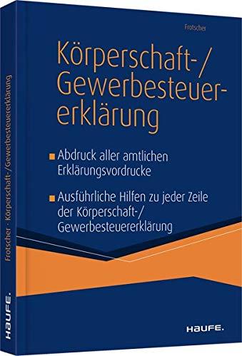 Körperschaft- und Gewerbesteuererklärung 2018: Führen Sie Ihre Steuerplanung durch Kenntnis der Formulartechnik bis in die Veranlagung!