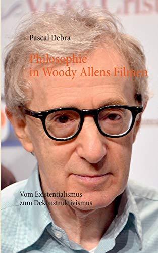 Philosophie in Woody Allens Filmen: Vom Existentialismus zum Dekonstruktivismus