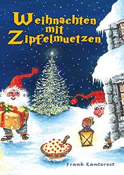 Weihnachten mit Zipfelmützen: Eine wunderfröhliche Weihnachtserzählung für die Jugend von 4 bis 100 Jahren