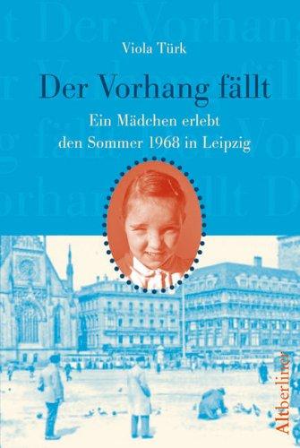 Der Vorhang fällt. Ein Mädchen erlebt den Sommer 1968 in Leipzig