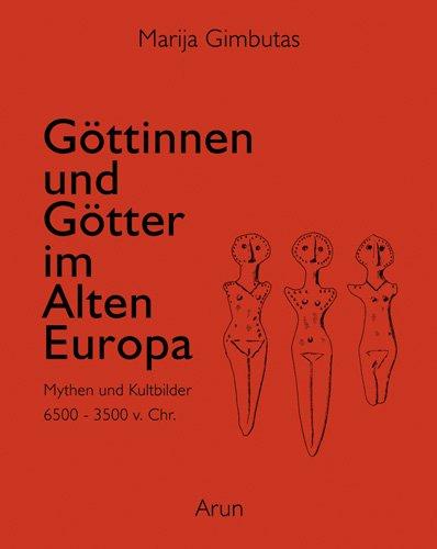 Göttinnen und Götter des Alten Europa: Mythen und Kultbilder