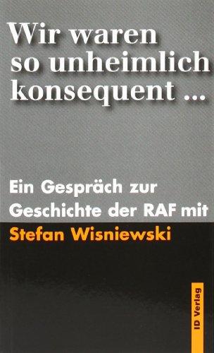 Wir waren so unheimlich konsequent: Ein Gespräch zur Geschichte der RAF mit Stefan Wisniewski