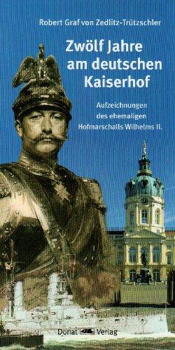 Zwölf Jahre am deutschen Kaiserhof: Aufzeichnungen eines ehemaligen Hofmarschalls Wilhelms II