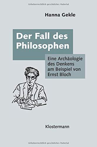 Der Fall des Philosophen: Eine Archäologie des Denkens am Beispiel von Ernst Bloch