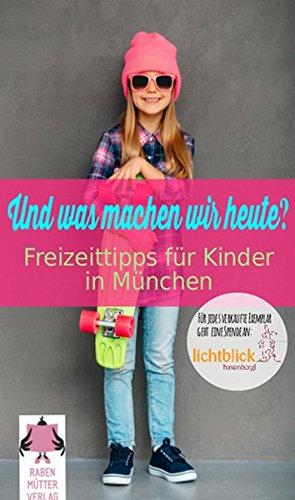 Und was machen wir heute? München: Freizeittipps für Kinder in München - Ausgabe 2016