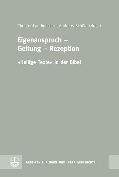 Eigenanspruch – Geltung – Rezeption: »Heilige Texte« in der Bibel (Arbeiten zur Bibel und ihrer Geschichte (ABG))