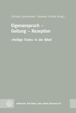 Eigenanspruch – Geltung – Rezeption: »Heilige Texte« in der Bibel (Arbeiten zur Bibel und ihrer Geschichte (ABG))