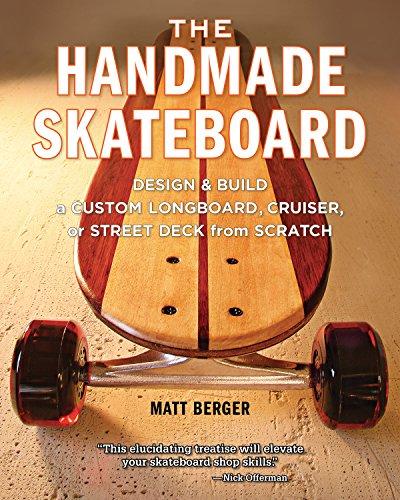 The Handmade Skateboard: Design & Build a Custom Longboard, Cruiser, or Street Deck from Scratch