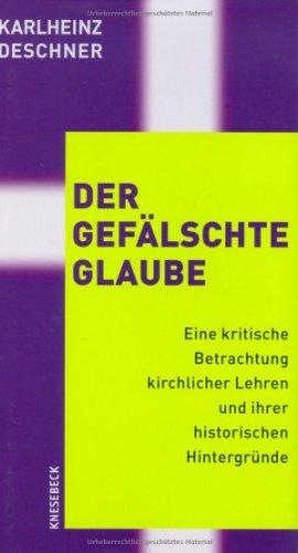 Der gefälschte Glaube: Eine kritische Betrachtung kirchlicher Lehren und ihrer historischen Hintergründe