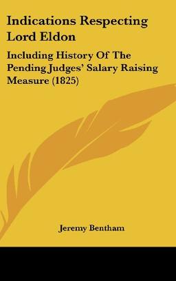 Indications Respecting Lord Eldon: Including History Of The Pending Judges' Salary Raising Measure (1825)