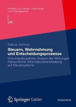 Steuern, Wahrnehmung und Entscheidungsprozesse: Eine Interdisziplinäre Analyse der Wirkungen Menschlicher Informationsverarbeitung auf Steuersysteme ... zum Steuer-, Rechnungs- und Prüfungswesen)